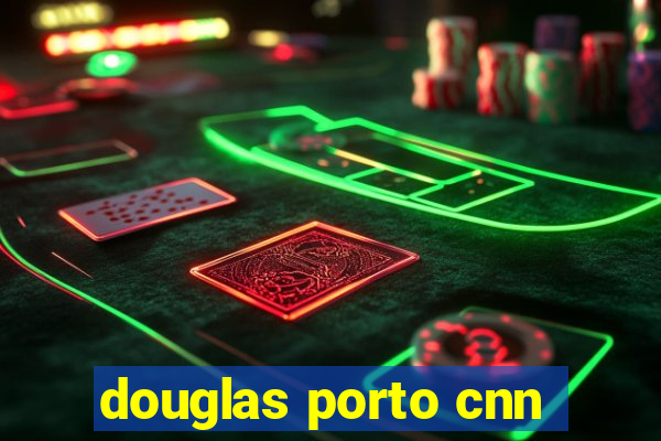 douglas porto cnn