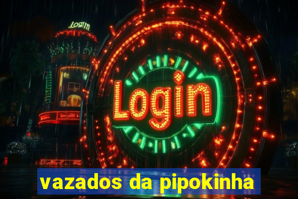 vazados da pipokinha