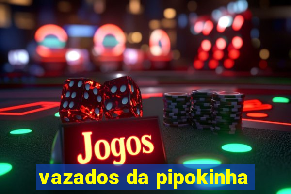 vazados da pipokinha