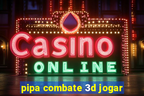 pipa combate 3d jogar