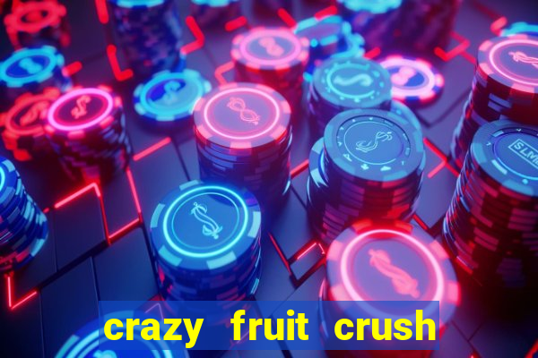 crazy fruit crush ganhar dinheiro