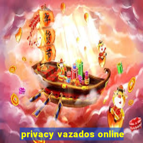 privacy vazados online