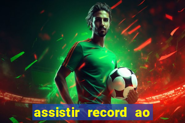 assistir record ao vivo bahia