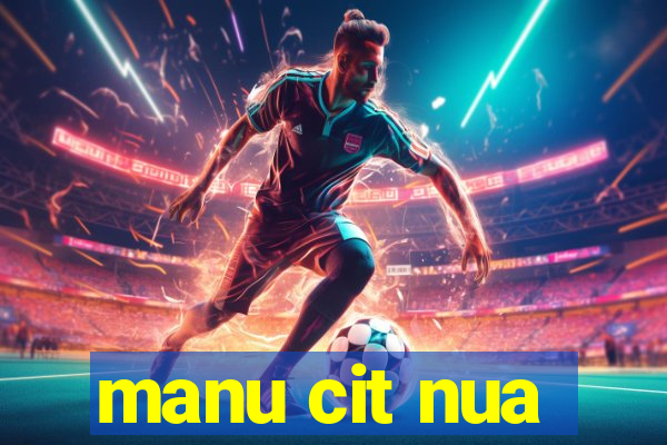 manu cit nua