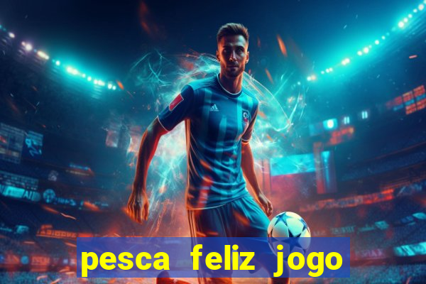 pesca feliz jogo ganhar dinheiro