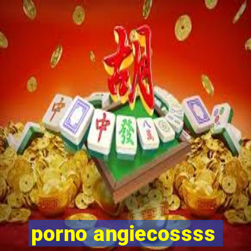 porno angiecossss
