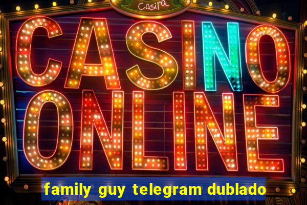 family guy telegram dublado