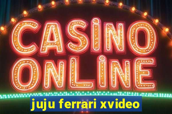 juju ferrari xvideo