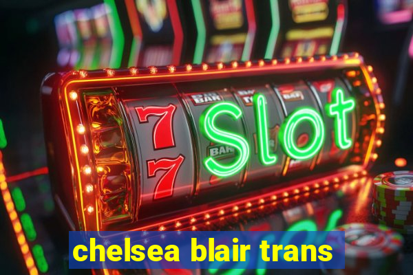 chelsea blair trans