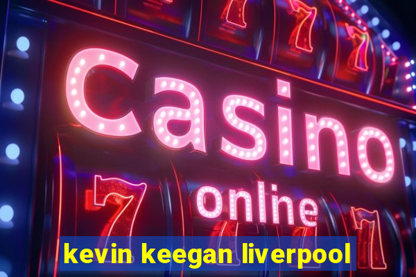 kevin keegan liverpool