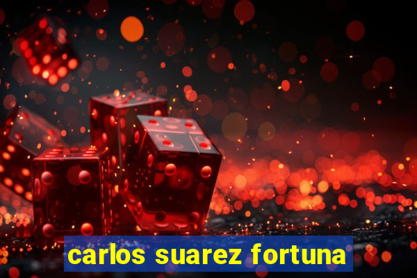 carlos suarez fortuna