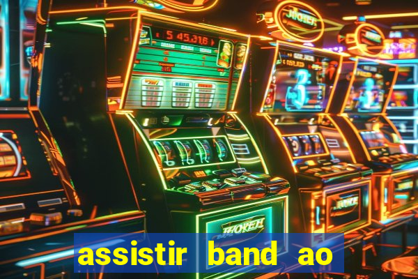 assistir band ao vivo gratis