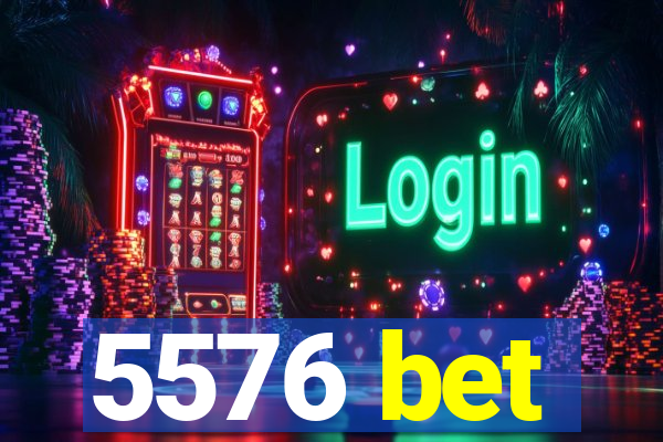 5576 bet