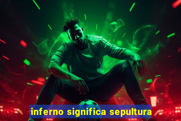 inferno significa sepultura