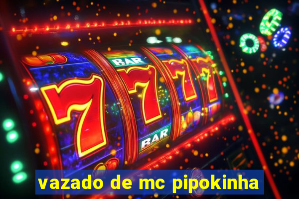 vazado de mc pipokinha
