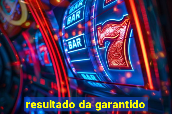 resultado da garantido