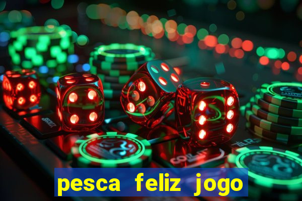pesca feliz jogo de aposta
