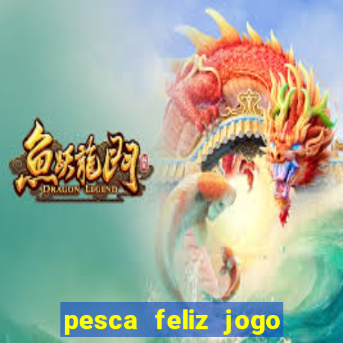 pesca feliz jogo de aposta