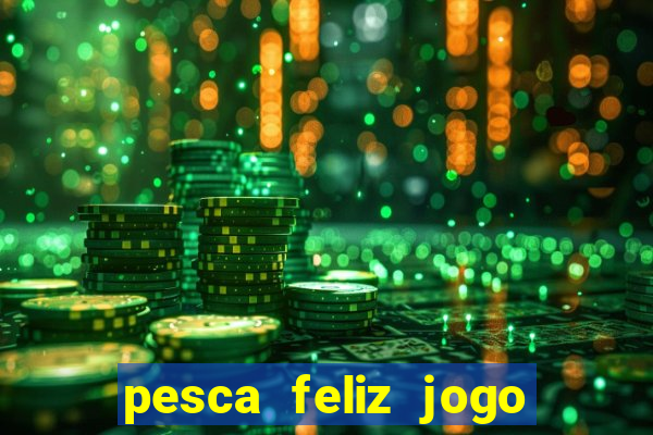 pesca feliz jogo de aposta