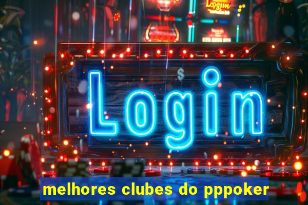 melhores clubes do pppoker