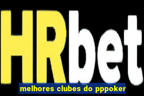 melhores clubes do pppoker