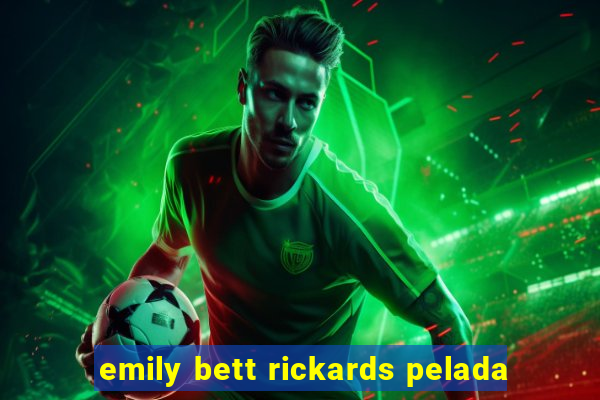 emily bett rickards pelada