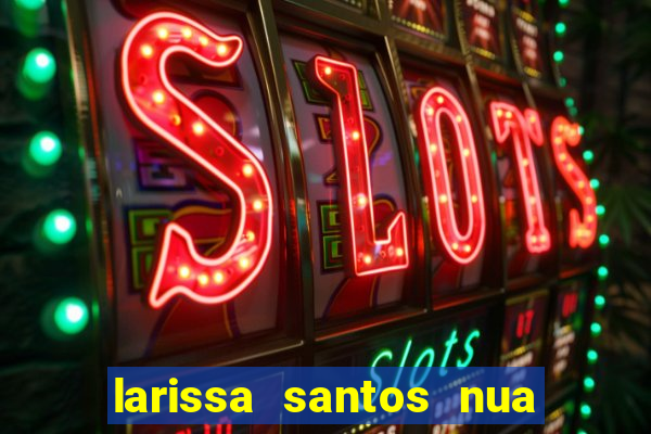 larissa santos nua no bbb
