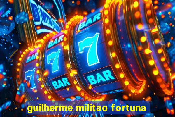 guilherme militao fortuna