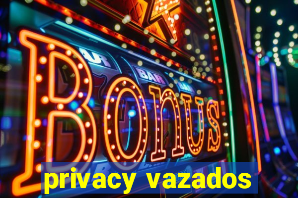 privacy vazados