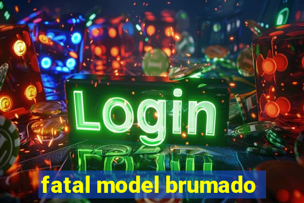 fatal model brumado