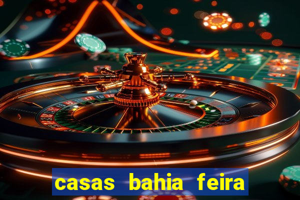 casas bahia feira de santana whatsapp