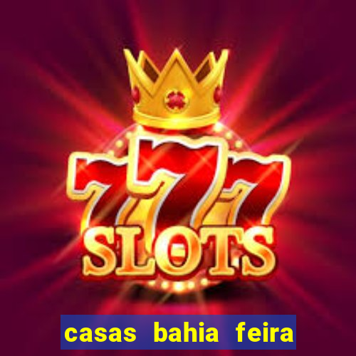 casas bahia feira de santana whatsapp