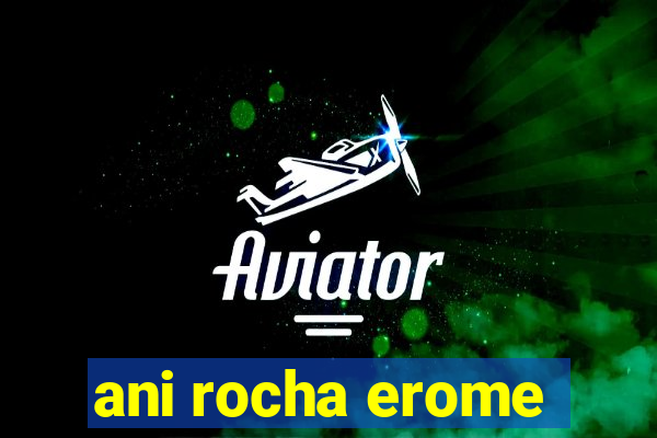 ani rocha erome