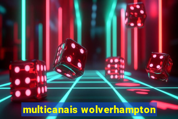 multicanais wolverhampton