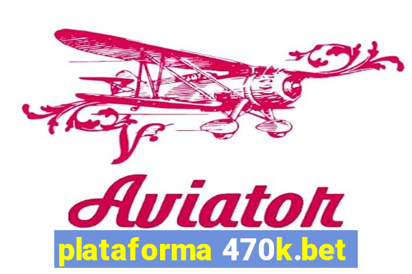plataforma 470k.bet