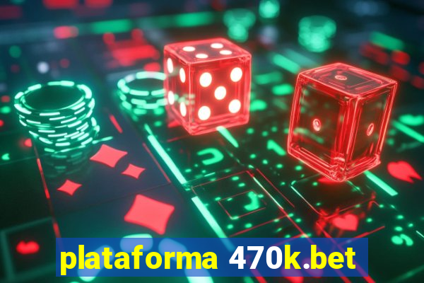 plataforma 470k.bet