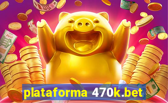 plataforma 470k.bet