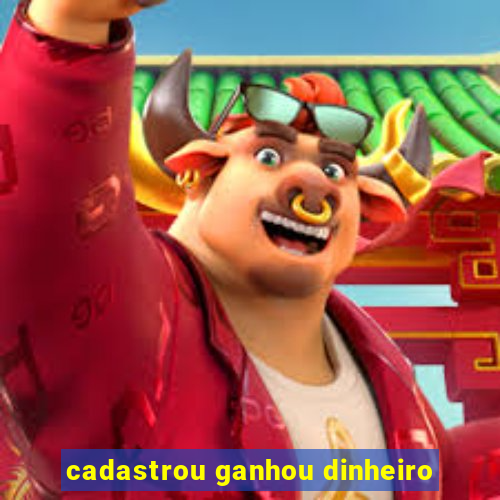 cadastrou ganhou dinheiro