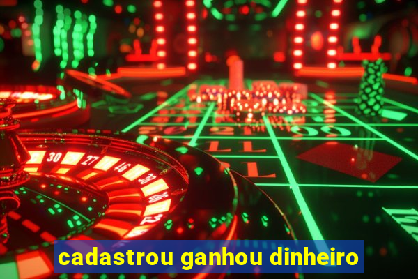 cadastrou ganhou dinheiro
