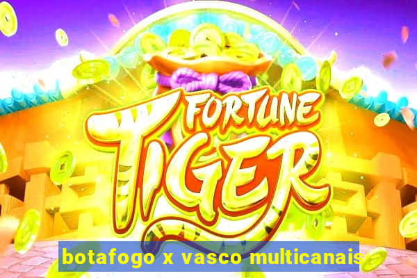 botafogo x vasco multicanais