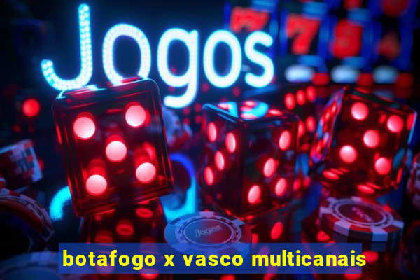 botafogo x vasco multicanais