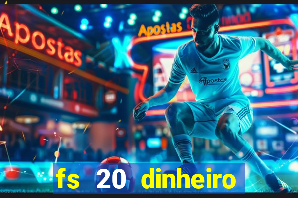 fs 20 dinheiro infinito download