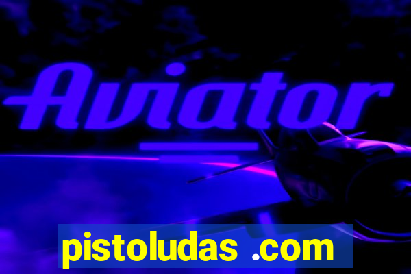 pistoludas .com