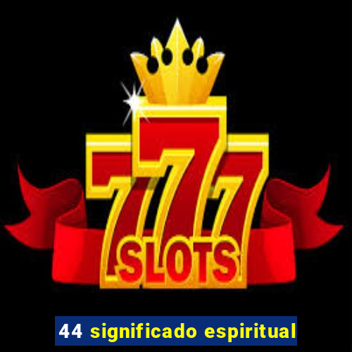 44 significado espiritual