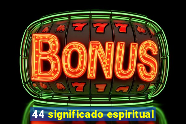 44 significado espiritual