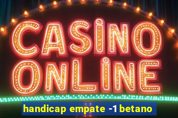handicap empate -1 betano