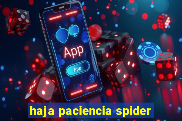 haja paciencia spider