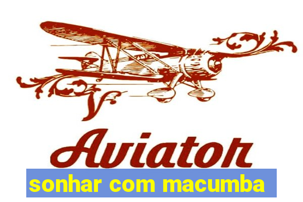 sonhar com macumba