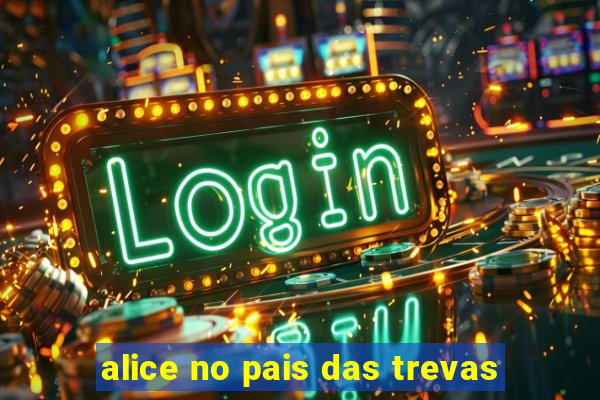 alice no pais das trevas