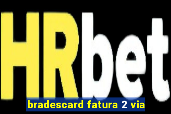 bradescard fatura 2 via